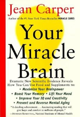 Your Miracle Brain: Maximize Your Brainpower, Boost Your Memory, Lift Your Mood,
