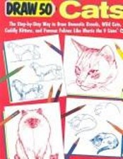 Cats : The Step-by-Step Way to Draw Domsetic Breeds, Wild Cats, C