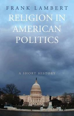 Religion in American Politics: A Short History by Frank Lambert