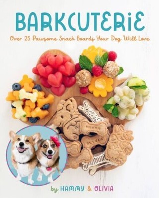 Barkcuterie: 25 Pawsome Snack Boards Your Dog Will Love, Hammy & Olivia, Very Go