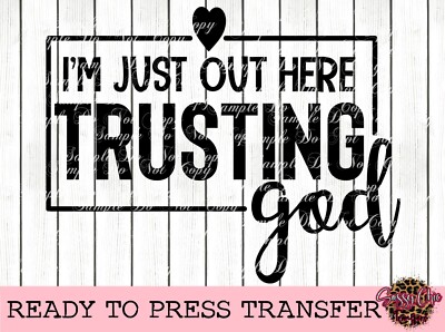 I'm Just Out Here Trusting God | Ready To Press DTF Transfer | T-Shirt Design |
