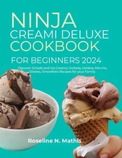 Ninja Creami Deluxe Cookbook for Beginners 2024: Discover Simple and Ice Creams,