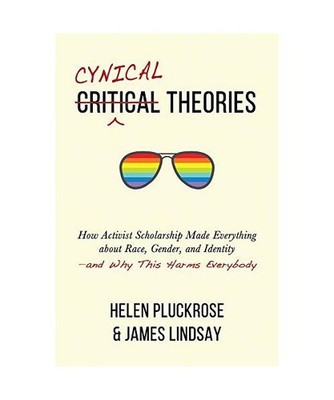 Cynical Theories: How Activist Scholarship Made Everything about Race, Gender, a