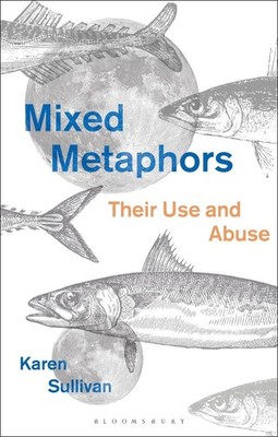 Mixed Metaphors: Their Use and Abuse by Dr Karen Sullivan (English) Hardcover Bo