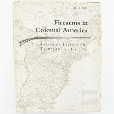 Firearms in Colonial America: History and Technology 1492-1792 M. L. Brown 1980