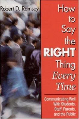 How to Say the Right Thing Every Time: Communicating Well With Students, Staff, 