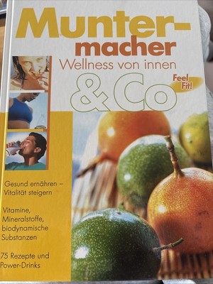 Muntermacher & Co. Wellness von innen. Gesund ernähren - Vitalität steigern. Vit
