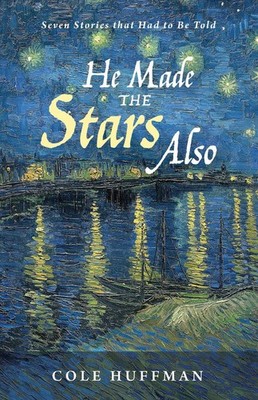 He Made the Stars Also: Seven Stories That Had to Be Told by Cole Huffman (Engli