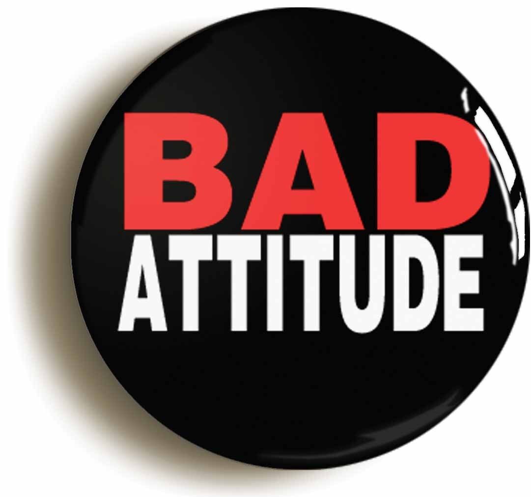 BAD ATTITUDE FUNNY BADGE BUTTON PIN (1inch/25mm diameter) SCHOOL DISCO PROM  | eBay
