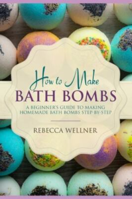 How to Make Bath Bombs: A Beginner's Guide to Making Homemade Bath Bombs Step-By