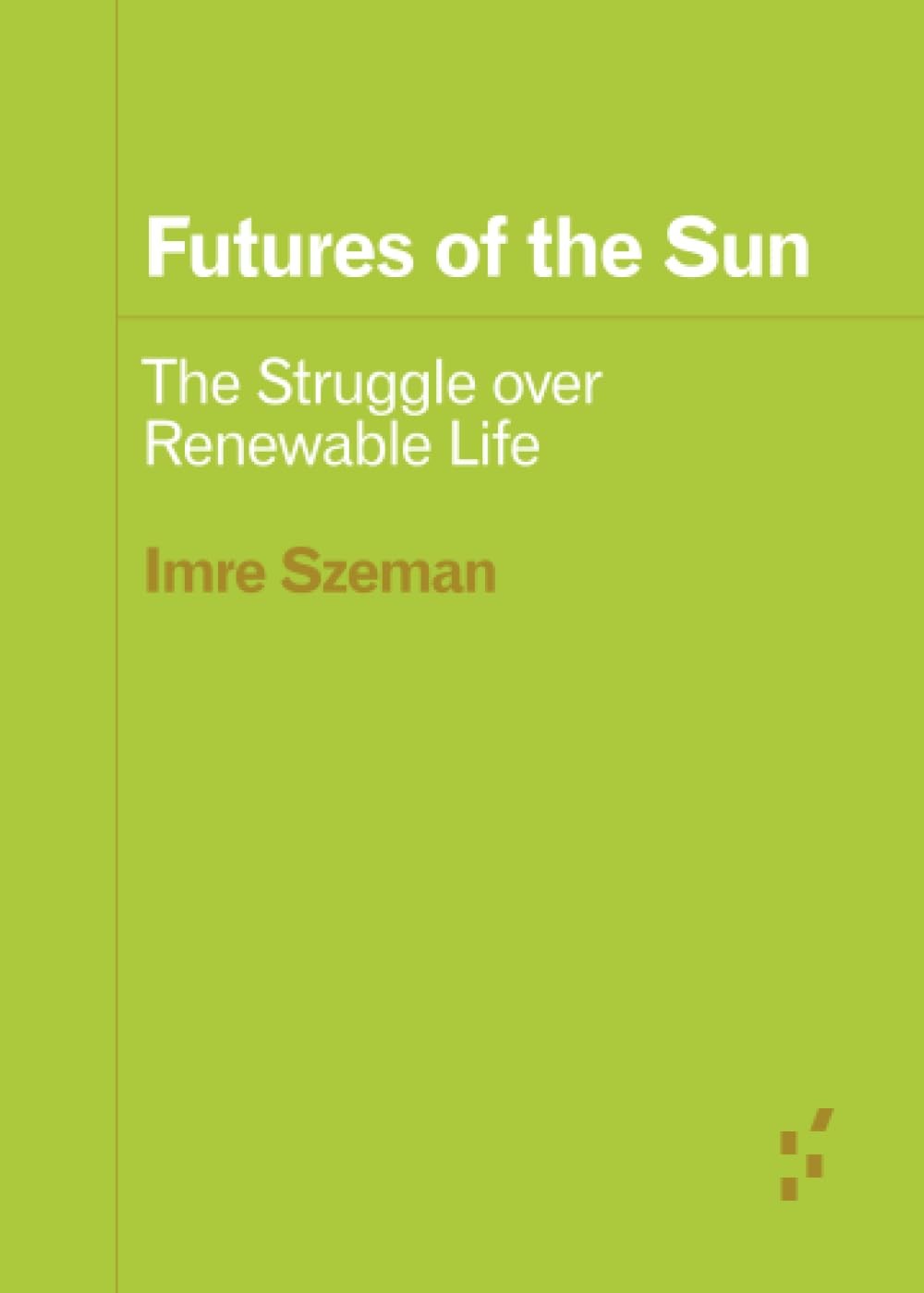 Futures of the Sun: The Struggle Over Renewable Life by Imre Szeman NEW - Image 5