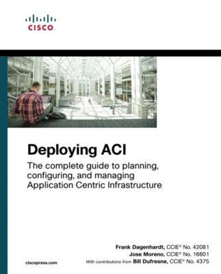 Deploying ACI: The complete guide to planning, configuring, and managing Applica