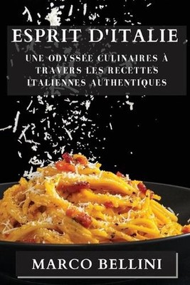 Esprit d'Italie: Une Odyss?e Culinaires ? Travers les Recettes Italiennes Authen