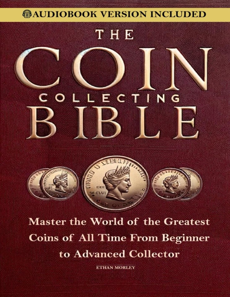 Coin Collecting Bible: Master the World of the Greatest Coins of All ...