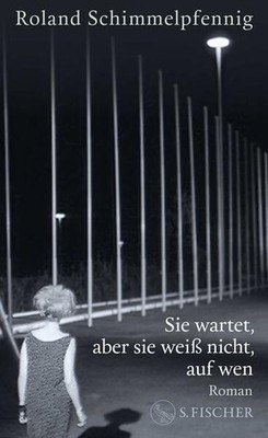 Sie wartet, aber sie weiß nicht, auf wen | Roland Schimmelpfennig | deutsch