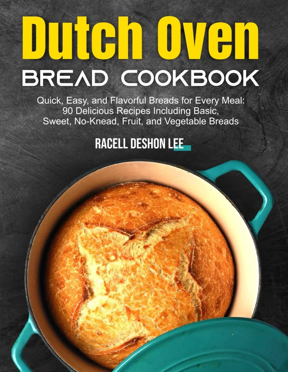 Dutch Oven Bread Cookbook: Quick, Easy, and Flavorful Breads for Every Meal:...