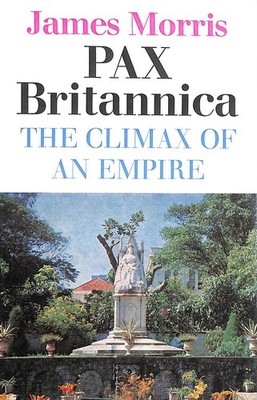 Pax Britannica: The Climax of an Empire by Morris, James