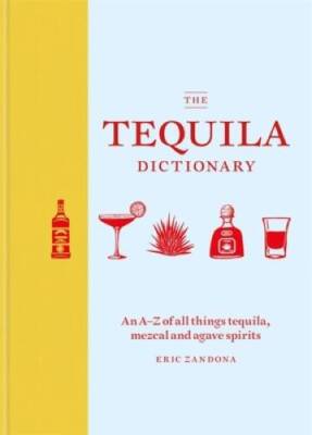 The Tequila Dictionary - Hardcover By Zandona, Eric - GOOD