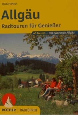 Allgäu. 45 Touren - mit Radrunde Allgäu Radtouren für Genießer Mayr, Herbert: