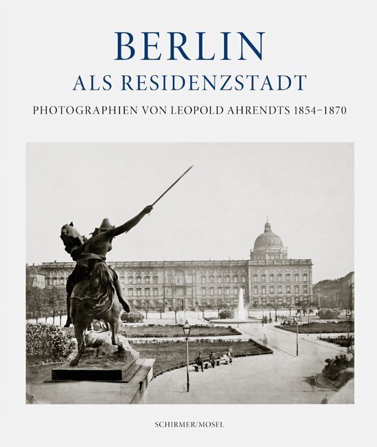 Thumbnail - Berlin Als Residenzstadt Photographien Von Leopold Ahrendts 1854-1870