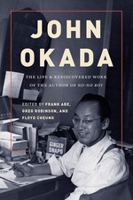 John Okada: The Life and Rediscovered Work of the Author of No-No Boy by Frank A