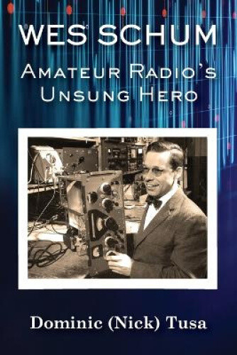 Wes Schum, Amateur Radio's Unsung Hero by Dominic [Paperback, 266 pages]