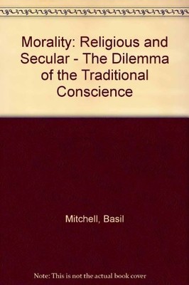Morality: Religious and Secular: The Dilemma of the Traditional Conscience