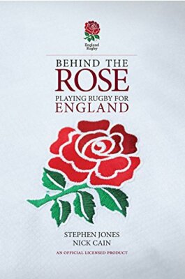 Behind the Rose: Playing Rugby for England By Stephen Jones, Nic
