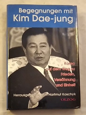 Begegnungen mit Kim Dae-jung - Korea auf dem Weg zu Frieden, Versöhnung und Einh