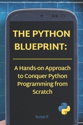 The Python Blueprint: : A Hands-on Approach to Conquer Python Programming from S