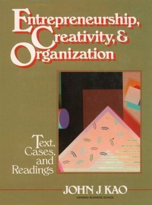 Entrepreneurship, Creativity, and Organization : Text, Cases, and
