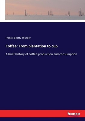 Thurber - Coffee  From plantation to cup A brief history of coffee pro - X555z
