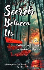 Secrets Between Us: A Tale of Love, Betrayal, and Murder in Redlands California 