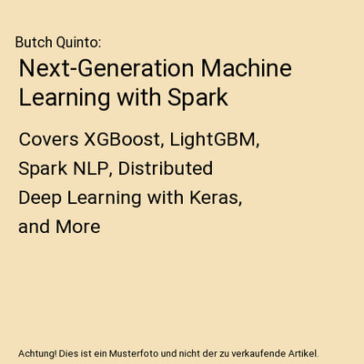 Next-Generation Machine Learning with Spark: Covers XGBoost, LightGBM, Spark NLP