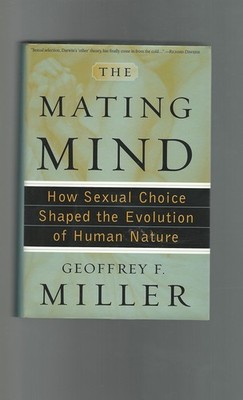 The Mating Mind: How Sexual Choice Shaped the Evolution of Human Nature