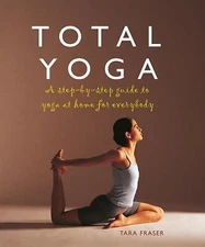 Total Yoga for You: A Step-By-Step Guide to Yoga at Home for Everybody