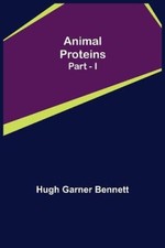 Animal Proteins Part - I by Garner Bennett, Hugh [Paperback]