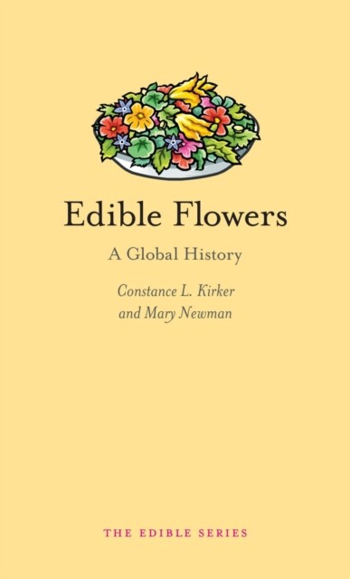Edible Flowers A Global History by Constance L. Kirker (Hardback Book)