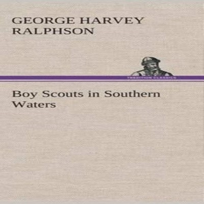 Boy Scouts in Southern Waters G. Harvey (George Harvey) Ralphson