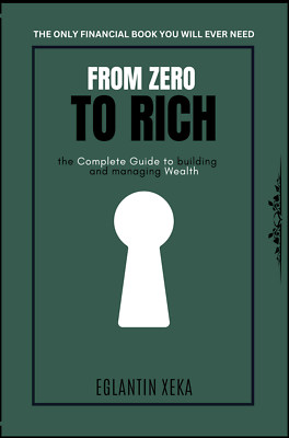FROM ZERO TO RICH: The Complete Guide to Building and Managing Wealth
