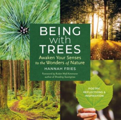 Being with Trees: Awaken Your Senses to the Wonders of Nature; Poetry, Reflecti