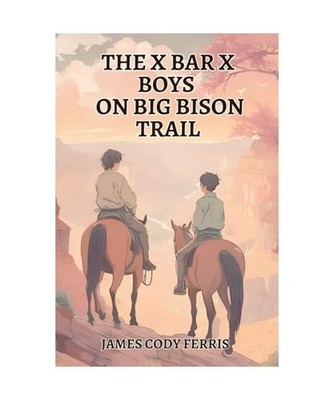 The X Bar X Boys on Big Bison Trail, Ferris, James Cody