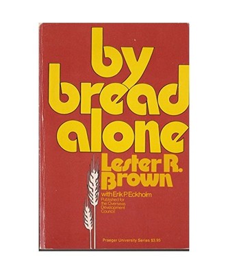 By bread alone, Lester Russell Brown