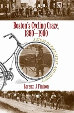 Boston's Cycling Craze, 1880-1900: A Story of Race, Sport, and Society