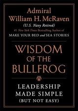 Wisdom of the Bullfrog: Leadership Made Simple (But Not Easy) by William H. McRa