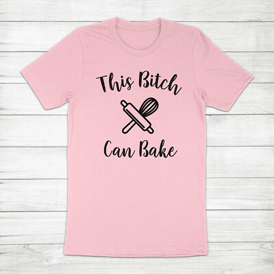This Bitch Can Bake Baking Funny Gift for Baker Mom Wife Girlfriend Tee T-Shirt