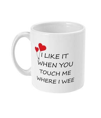 Funny Joke I Like It When You Touch Me Where I Wee Mug Rude Offensive
