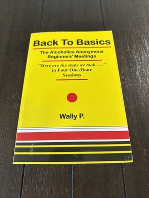 Back to Basics : The Alcoholics Anonymous Beginners' Meetings by Wally Paton...