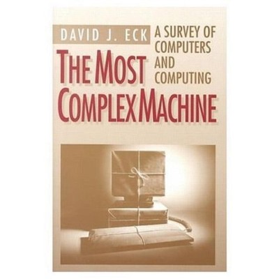 The Most Complex Machine: A Survey of Computers and Computing by David J. Eck (E