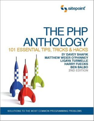 The PHP Anthology : 101 Essential Tips, Tricks and Hacks Perfect
